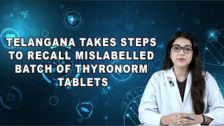 Telangana Takes Steps to Recall Mislabelled Batch Of Thyronorm Tablets