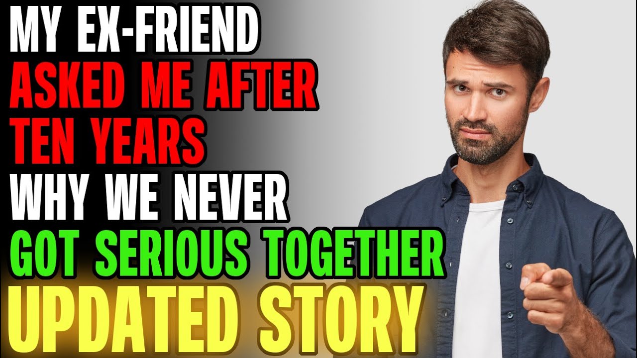 My Ex-Friend Asked Me Why We Never Got Serious Together... r/Relationships