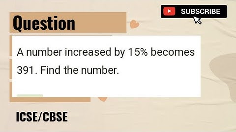 Problem No.-18 | A no. increased by 15% becomes 391 find the no.