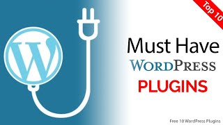 Top 10 Must Have WordPress Plugins for Your Site