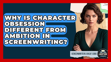 Why Is Character Obsession Different From Ambition In Screenwriting? - Screenwriter