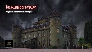 The haunting of Inveraray: Argyll's paranormal hotspot