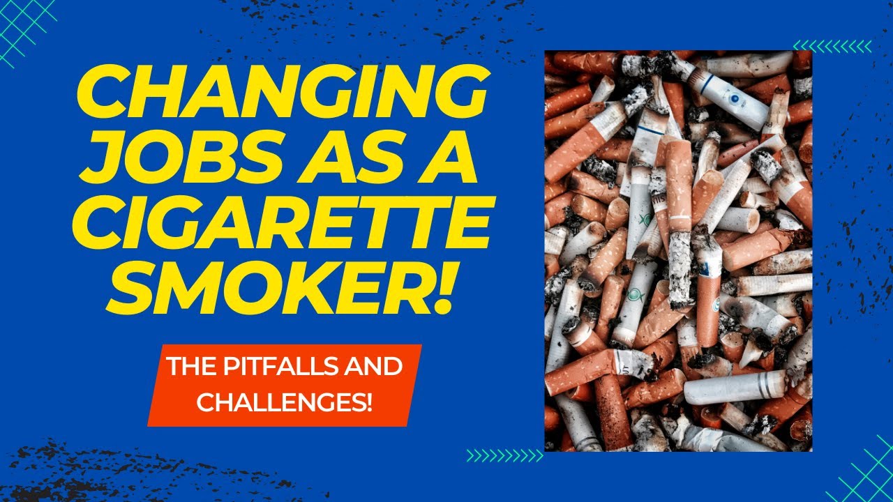 Changing Jobs as a Cigarette Smoker YouTube