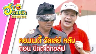 ฮาตามนัด RETURN EP70 | คอมเมดี้ วัลเล่ย์ คลับ ตอน ปิดตาตีกอล์ฟ (นุ้ย เชิญยิ้ม,จั๊กกะบุ๋ม,หยองลูกหยี)