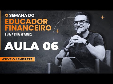 Semana do Educador Financeiro - Aula 06 - Semana do Educador Financeiro - Aula 06