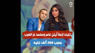 آيتن عامر ومحمد عز العرب يتصدران التريند   تفاصيل تجدد الأزمة بسبب     ألف جنيه سمعها