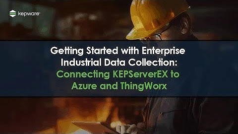 Getting Started with Enterprise Industrial Data: Connecting KEPServerEX to Azure and ThingWorx
