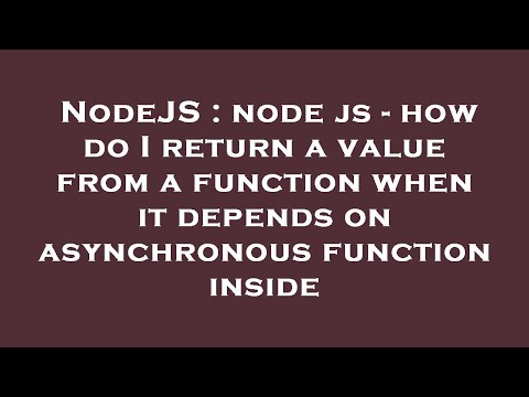 NodeJS : node js - how do I return a value from a function when it depends on asynchronous function