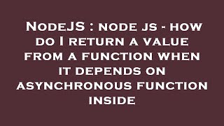 NodeJS : node js - how do I return a value from a function when it depends on asynchronous function