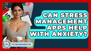 Can Stress Management Apps Help With Anxiety? - The Time Management Pro