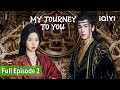 My Journey To You Episode 02 FULL Esther Yu Zhang Ling He IQIYI Philippines 