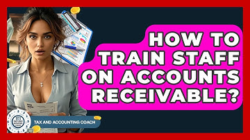 How To Train Staff On Accounts Receivable? - Tax and Accounting Coach