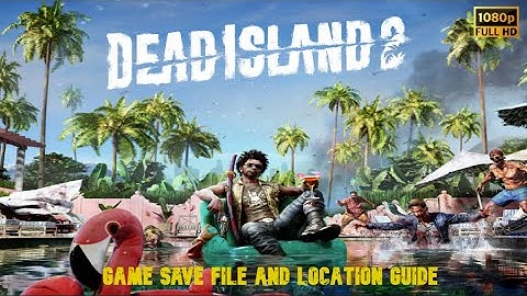 [Dead Island 2] | Game Save File Location & Guide for Dead Island 2