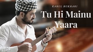 Tu Hi Mainu Yaara | Kabul Bukhari | Original Song Tere Sang Yaara | Punjabi Version