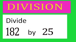 Divide     182      by     25  Divide   completely