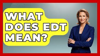 What Does EDT Mean? - The Sharp Dressed Gent