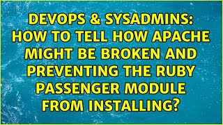 How to tell how Apache might be broken and preventing the ruby passenger module from installing?