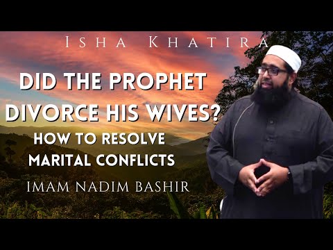 Did The Prophet Divorce His Wives How To Resolve Marital Conflicts | Imam Nadim Bashir