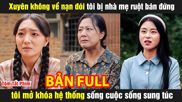 Xuyên không về nạn đói tôi bị nhà mẹ ruột bán đứng tôi mở khóa hệ thống sống cuộc sống sung túc