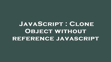 JavaScript : Clone Object without reference javascript