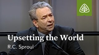 R.C. Sproul: Upsetting the World