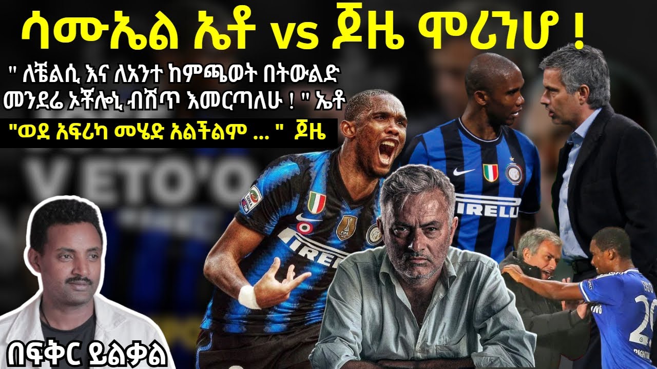 ሳሙኤል ኤቶ vs ጆዜ ሞሪንሆ !