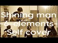 Shining man(6-elements selfcover)