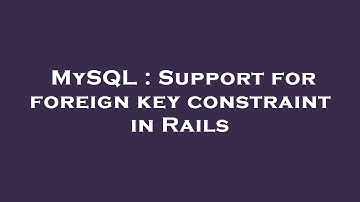MySQL : Support for foreign key constraint in Rails