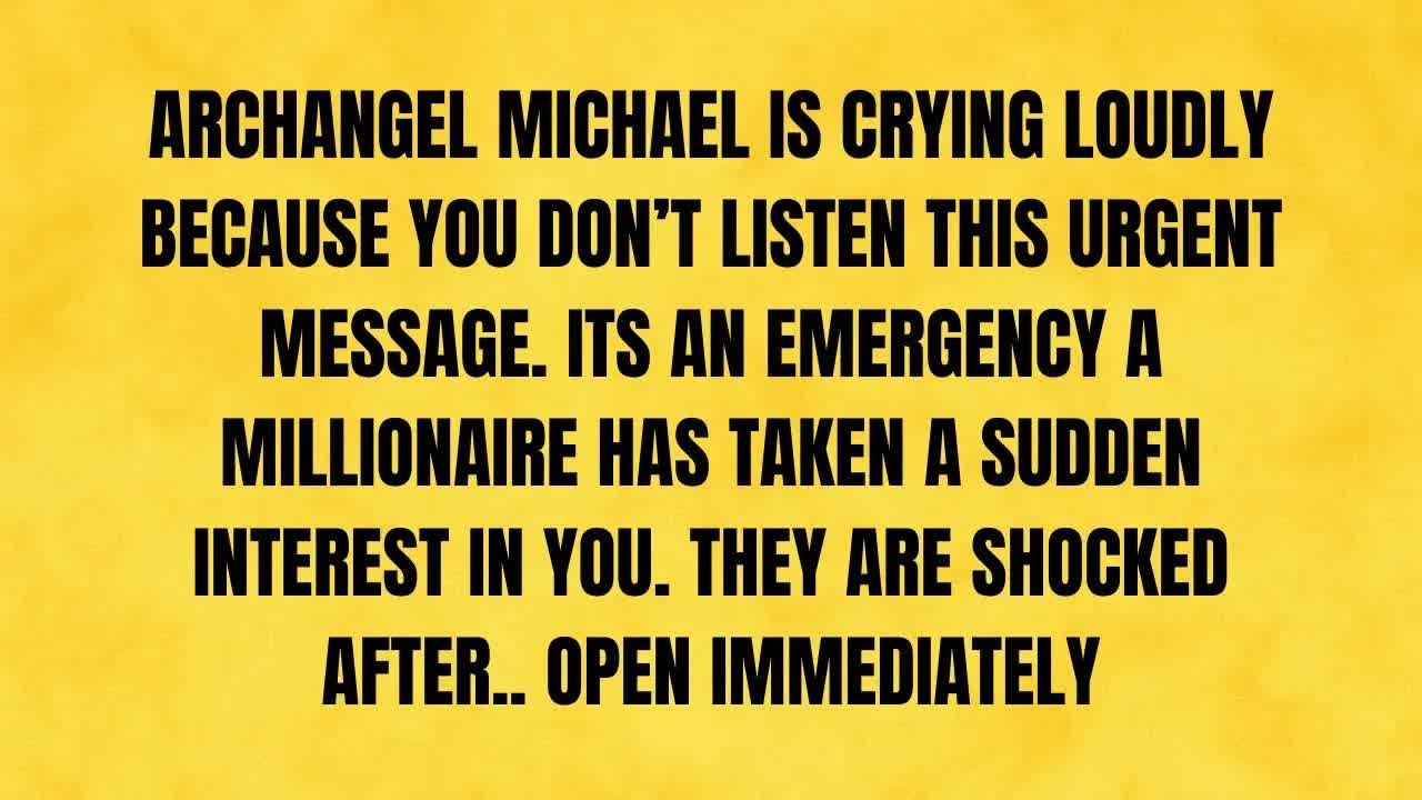 🔴 ARCHANGEL MICHAEL IS CRYING LOUDLY  ITS AN EMERGENCY A MILLIONAIRE HAS TAKEN A SUDDEN INTERES