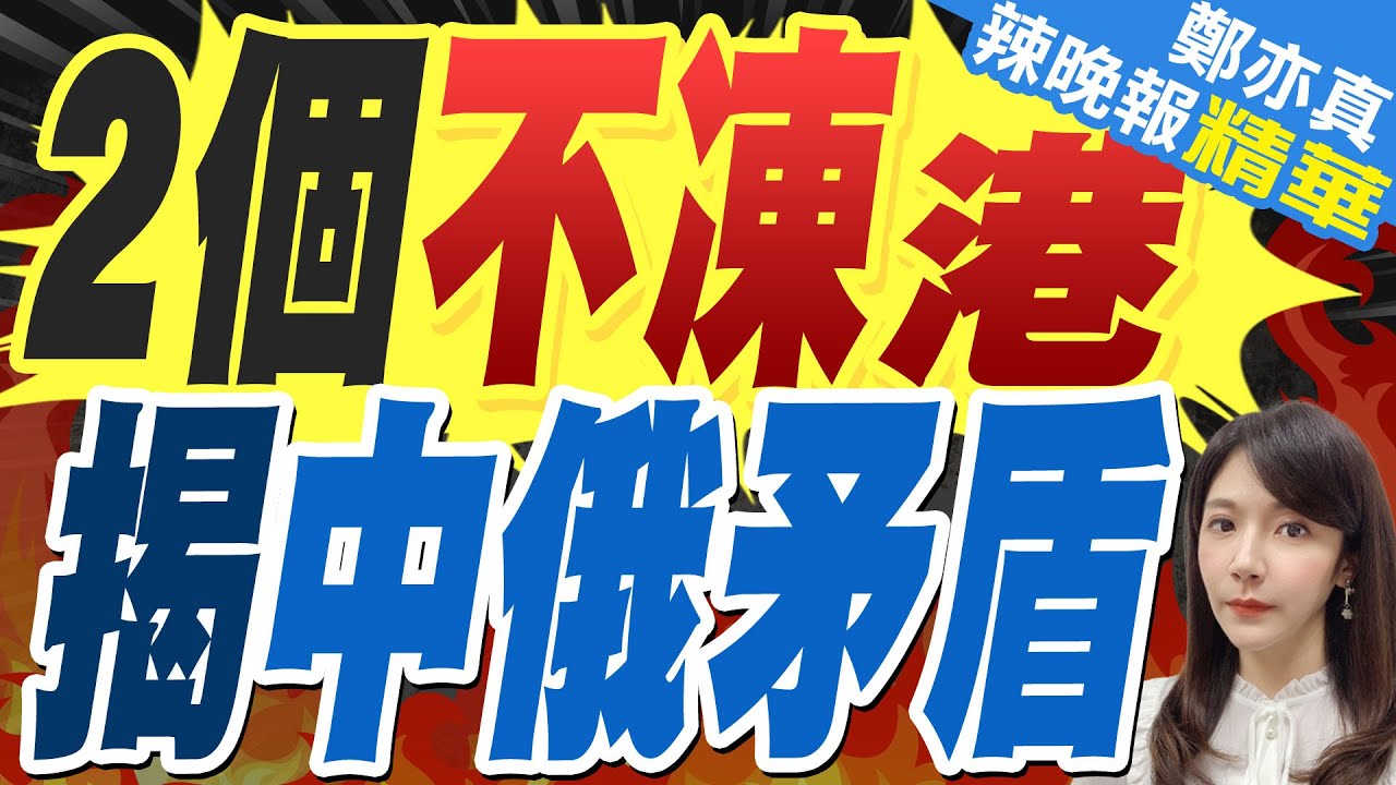 陸媒:中俄之間有兩個天然港口 “俄寧願荒廢”不與中國合作 為何?｜2個不凍港 揭中俄矛盾｜蔡正元.帥化民.謝寒冰深度剖析【鄭亦真辣晚報】精華版 @中天新聞CtiNews