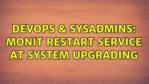 DevOps & SysAdmins: Monit restart service at system upgrading