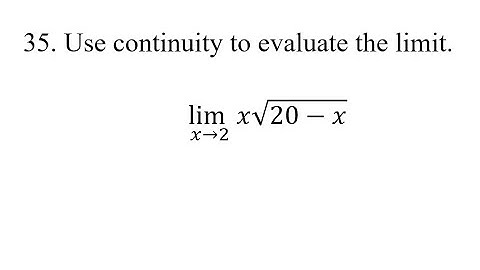 35. Use continuity to evaluate the limit. (lim⁡)┬(x→2)x√(20-x)