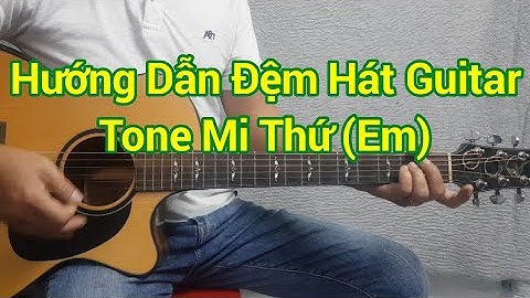 Hướng dẫn đệm hát guitar tone mi thứ (Em) | Điêu Chương