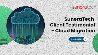 Exclusive Suneratech Client Testimonial - Cloud Migration | Suneratech Information
