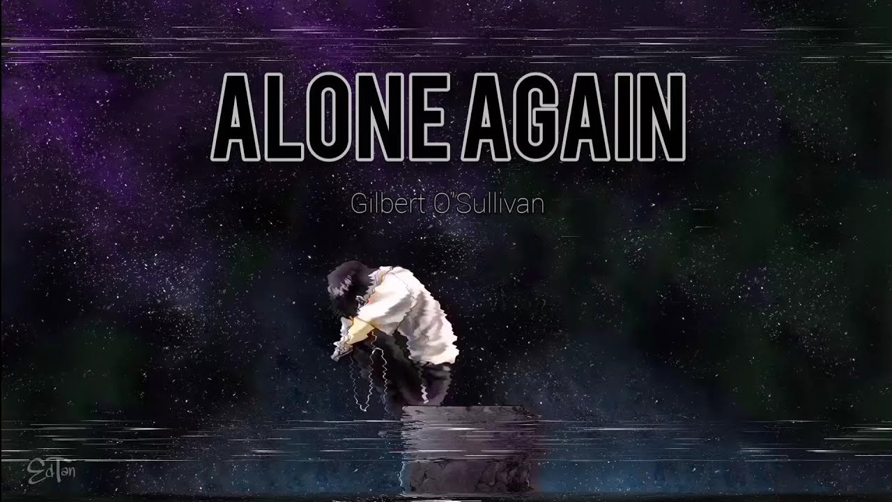 Alone again naturally. Someone asked for this song a long time ago! Su