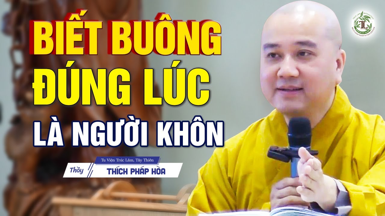 Biết thời điểm nào nên Buông Bỏ là cái thấy khôn ngoan của người hiểu Đạo - Thầy Thích Pháp Hòa