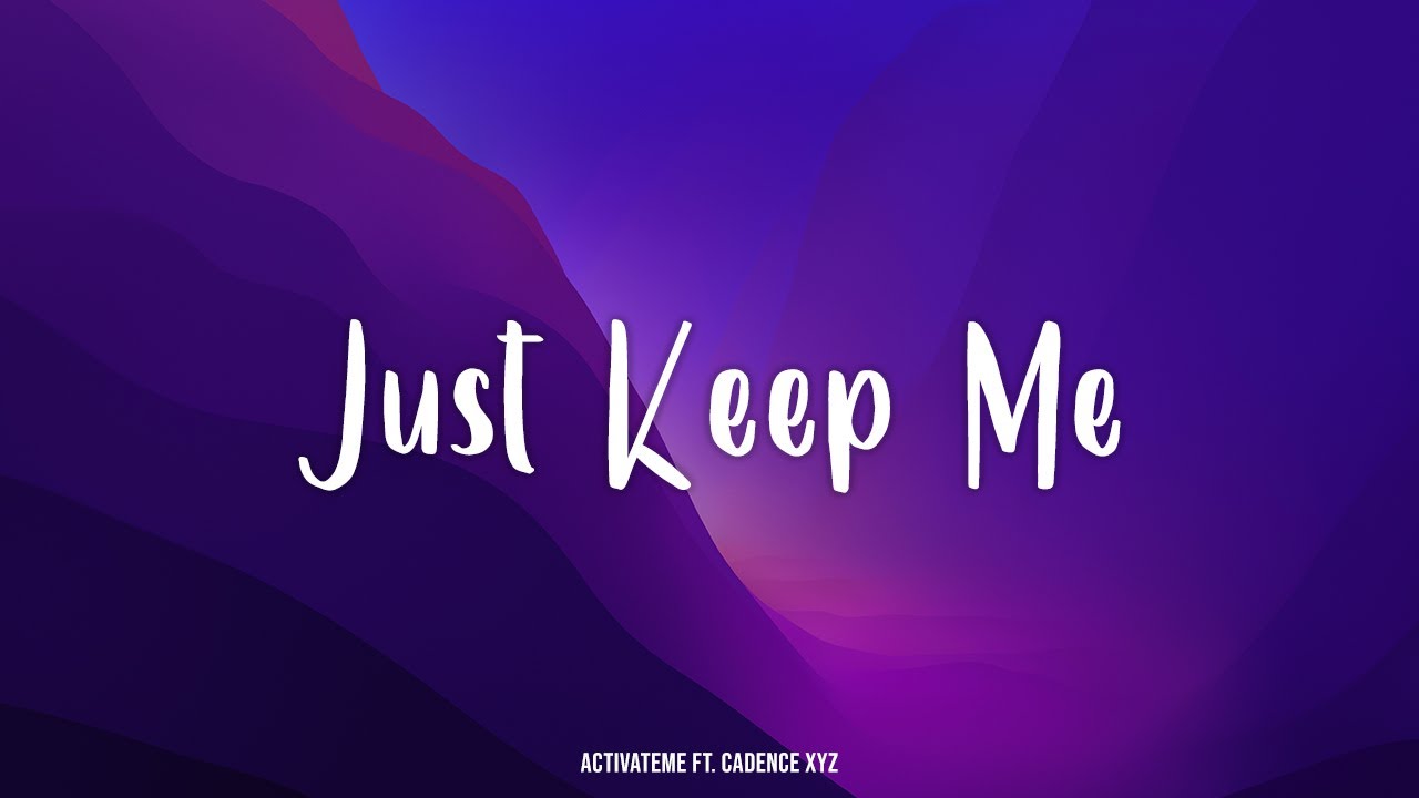 Just Keep Me...ft. Cadence XYZ ActivateMe (Lyrics Video)