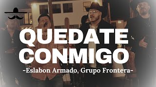 QUEDATE CONMIGO - Eslabon Armado y Grupo Frontera (LETRA)