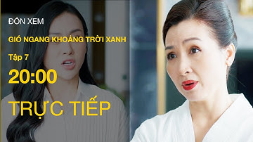 Trực tiếp Gió Ngang Khoảng Trời Xanh Tập 7