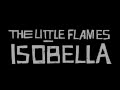 Capture de la vidéo The Little Flames- Isobella (Enhanced Cd Intro Video)
