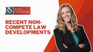 Critical Insights on Recent Non-Compete Law Developments | Ryan Swanson Law