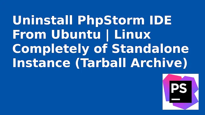 How to uninstall PhpStorm IDE completely from Ubuntu | Linux | Uninstall PhpStorm Tarball Archive