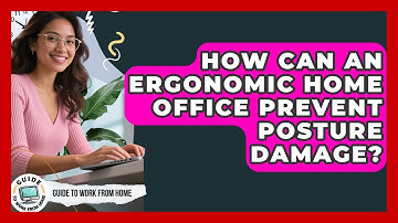 How Can An Ergonomic Home Office Prevent Posture Damage? - Guide To Work From Home
