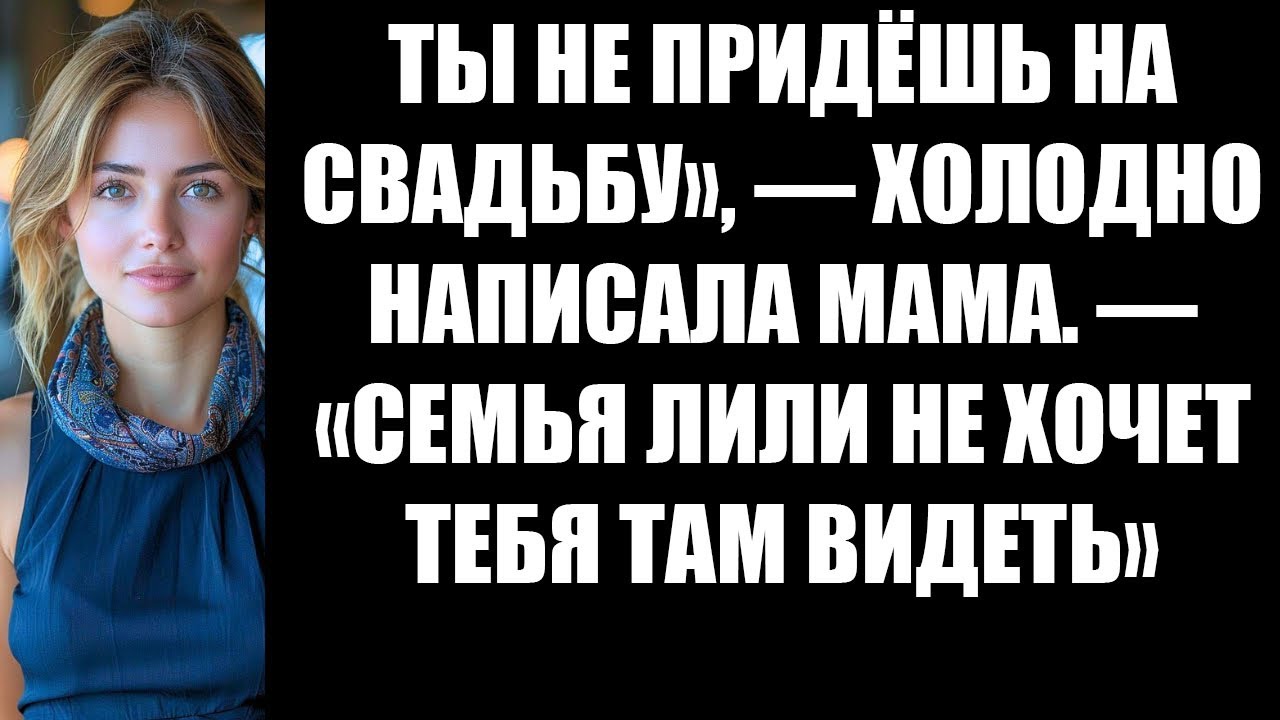 ТЫ НЕ ПРИДЁШЬ НА СВАДЬБУ», — ХОЛОДНО НАПИСАЛА МАМА  — «СЕМЬЯ ЛИЛИ НЕ ХОЧЕТ ТЕБЯ ТАМ ВИДЕТЬ»