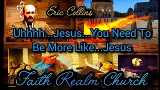 Uh..Jesus You Should Be More Christlike Sermon Pastor Eric Collins Faith Realm Church Bean Station