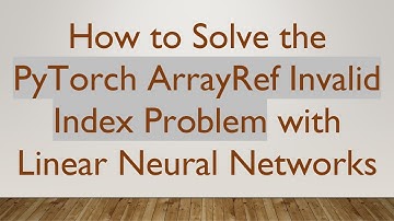 How to Solve the PyTorch ArrayRef Invalid Index Problem with Linear Neural Networks