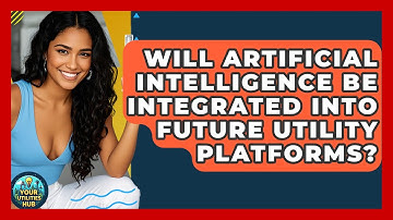 Will Artificial Intelligence Be Integrated Into Future Utility Platforms? - Your Utilities Hub