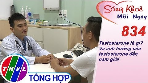 Testosterone là gì? Và ảnh hưởng của testosterone đến nam giới | Sống khỏe mỗi ngày - Kỳ 834