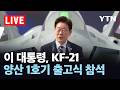 [LIVE] 이 대통령, KF-21 양산 1호기 출고식 참석…'자주국방' 강조 전망 / YTN