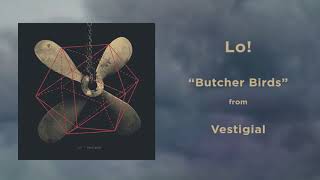 Lo! - Butcher Birds | Vestigial | 2017 | HQ AUDIO